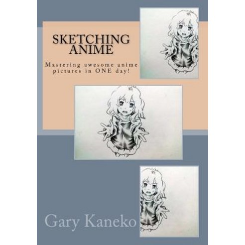 Sketching Anime: Mastering Awesome Anime Pictures in One Day! Paperback, Createspace Independent Publishing Platform