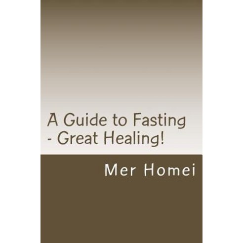 A Guide to Fasting: Great Healing! Paperback, Createspace Independent Publishing Platform