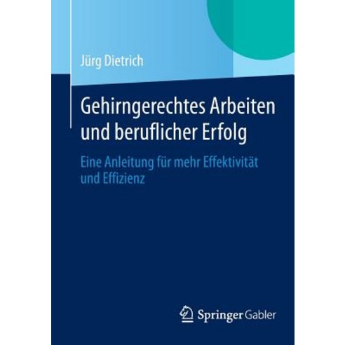 Gehirngerechtes Arbeiten Und Beruflicher Erfolg: Eine Anleitung Fur Mehr Effektivitat Und Effizienz Paperback, Springer Gabler