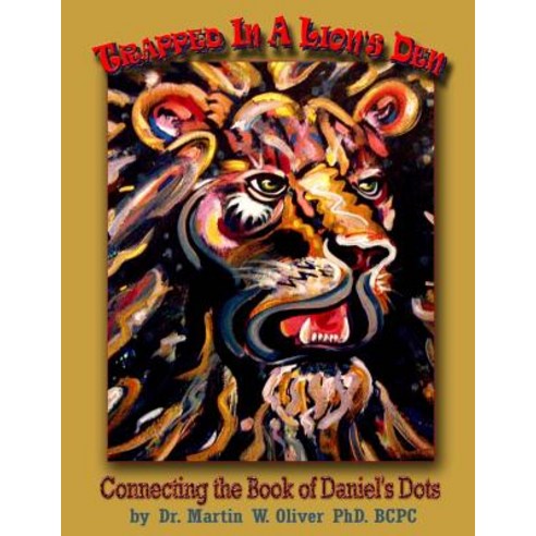 Trapped in a Lion''s Den: Connecting the Book of Daniel''s Dots (Vietnamese Version) Paperback, Createspace Independent Publishing Platform