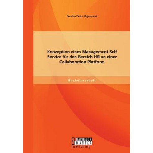 Konzeption Eines Management Self Service Fur Den Bereich HR an Einer Collaboration Platform Paperback, Bachelor + Master Publishing