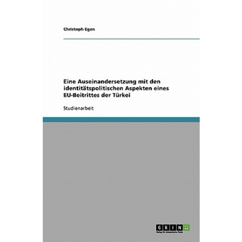 Eine Auseinandersetzung Mit Den Identitatspolitischen Aspekten Eines Eu-Beitrittes Der Turkei Paperback, Grin Publishing