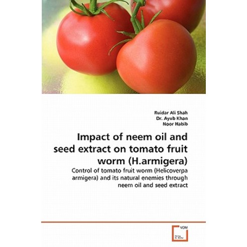 Impact of Neem Oil and Seed Extract on Tomato Fruit Worm (H.Armigera) Paperback, VDM Verlag