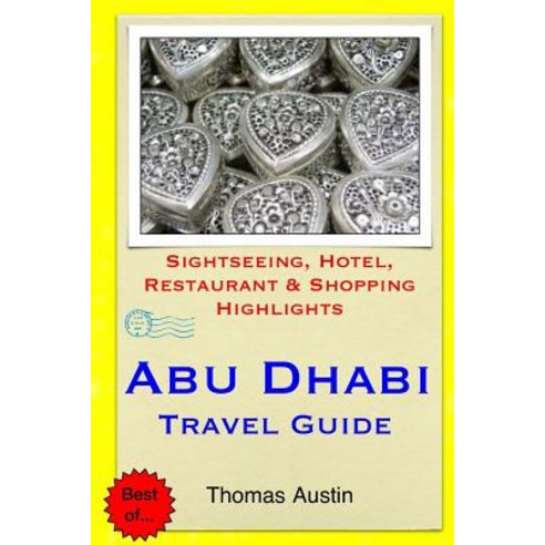 Abu Dhabi Travel Guide: Sightseeing Hotel Restaurant & Shopping Highlights Paperback, Createspace Independent Publishing Platform