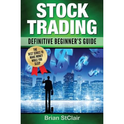 Stock Trading: Definitive Beginner''s Guide Paperback, Createspace Independent Publishing Platform