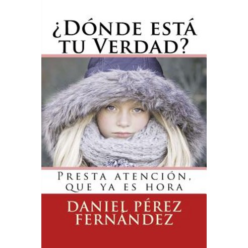 Donde Esta Tu Verdad?: Presta Atencion Que YA Es Hora Paperback, Createspace Independent Publishing Platform
