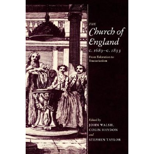 The Church of England C.1689 C.1833:From Toleration to Tractarianism, Cambridge University Press