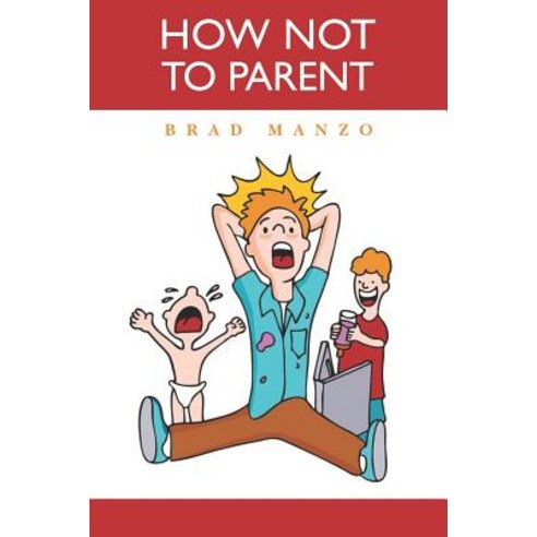 How Not to Parent Paperback, Createspace Independent Publishing Platform