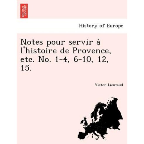 Notes Pour Servir A L''Histoire de Provence Etc. No. 1-4 6-10 12 15. Paperback, British Library, Historical Print Editions