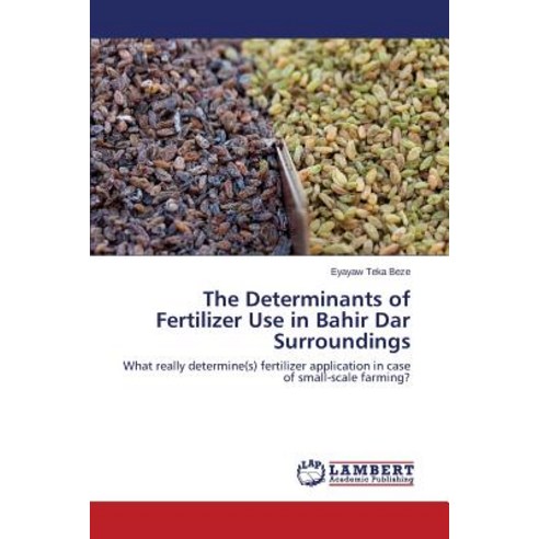 The Determinants of Fertilizer Use in Bahir Dar Surroundings Paperback, LAP Lambert Academic Publishing