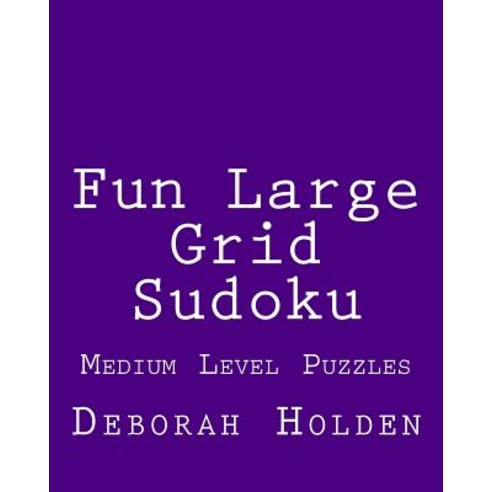 Fun Large Grid Sudoku: Medium Level Puzzles Paperback, Createspace Independent Publishing Platform
