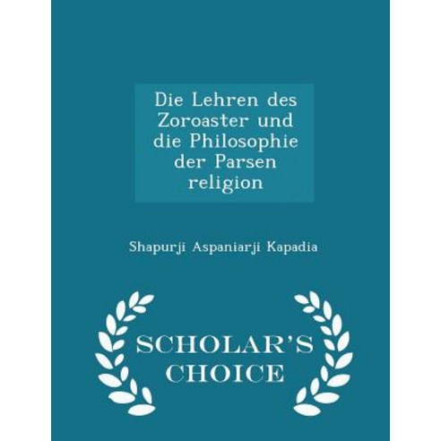 Die Lehren Des Zoroaster Und Die Philosophie Der Parsen Religion - Scholar''s Choice Edition Paperback