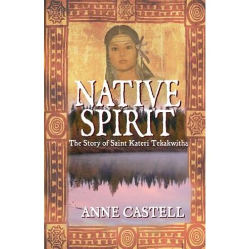 Native Spirit: The Story of Saint Kateri Tekakwitha: The Story of Saint Kateri Tekakwitha Paperback, Createspace
