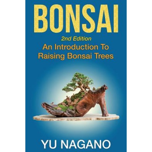 Bonsai: An Introduction to Raising Bonsai Trees Paperback, Createspace Independent Publishing Platform