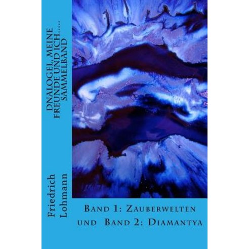 Dnalogel Meine Freunde Und Ich..... Sammelband: Band 1: Zauberwelten Und Band 2: Diamantya Paperback, Createspace Independent Publishing Platform