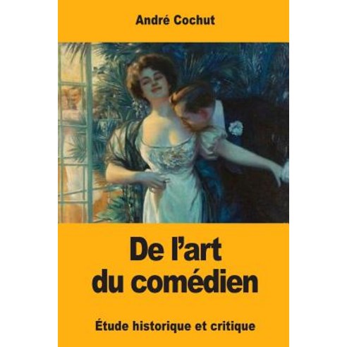 de L''Art Du Comedien: Etude Historique Et Critique Paperback, Createspace Independent Publishing Platform