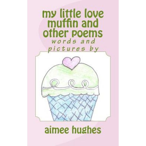 My Little Love Muffin and Other Poems Paperback, Createspace Independent Publishing Platform
