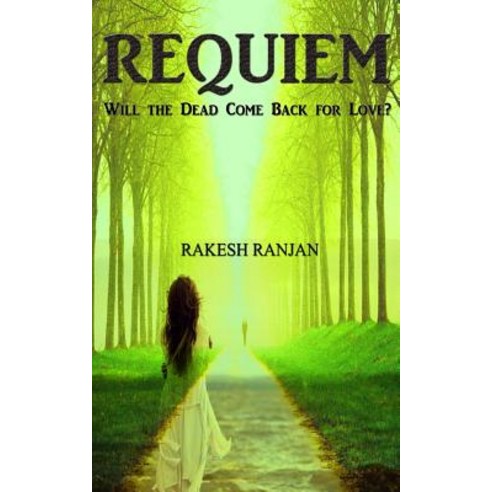 Requiem: Will the Dead Come Back for Love? Paperback, Createspace Independent Publishing Platform