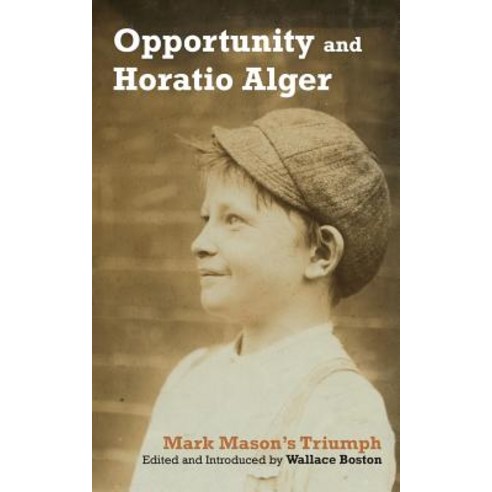 Opportunity and Horatio Alger: Mark Mason''s Triumph Paperback, Westphalia Press
