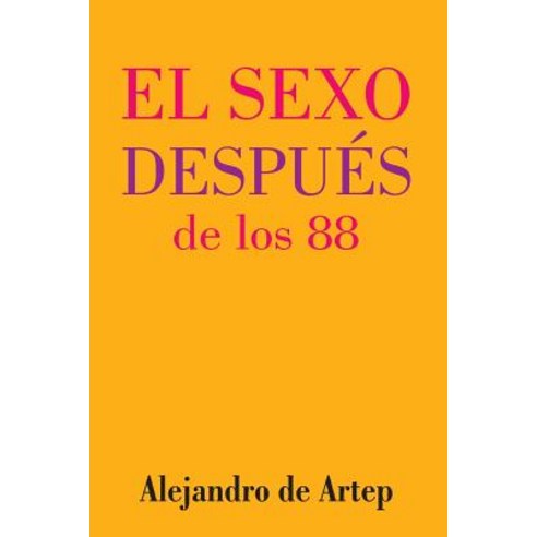 Sex After 88 (Spanish Edition) - El Sexo Despues de Los 88 Paperback, Createspace Independent Publishing Platform