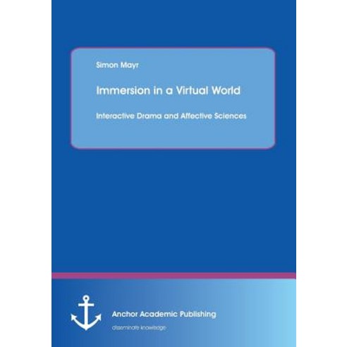 Immersion in a Virtual World: Interactive Drama and Affective Sciences Paperback, Anchor Academic Publishing