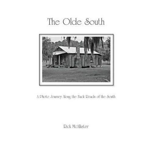 The Olde South: A Photo Journey Along the Back Roads of the South Paperback, Legacies & Memories