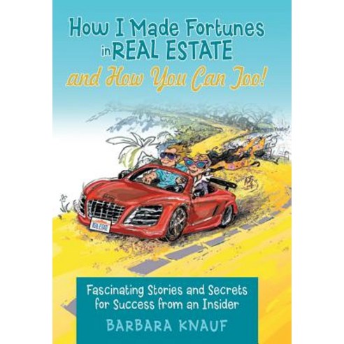 How I Made Fortunes in Real Estate and How You Can Too!: Fascinating Stories and Secrets for Success from an Insider Hardcover, Archway Publishing