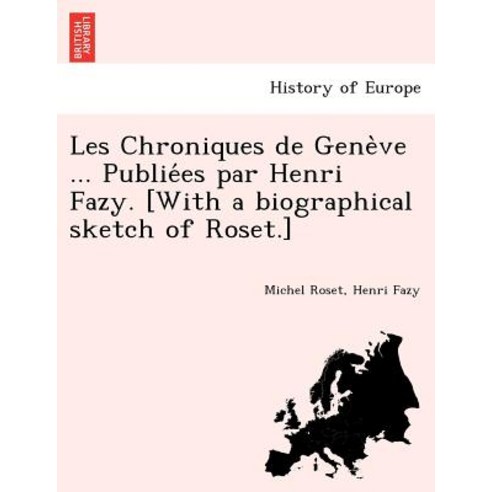 Les Chroniques de Gene Ve ... Publie Es Par Henri Fazy. [With a Biographical Sketch of Roset.] Paperback, British Library, Historical Print Editions