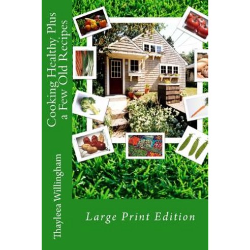 Cooking Healthy Plus a Few Old Recipes: Large Print Edition Paperback, Createspace Independent Publishing Platform