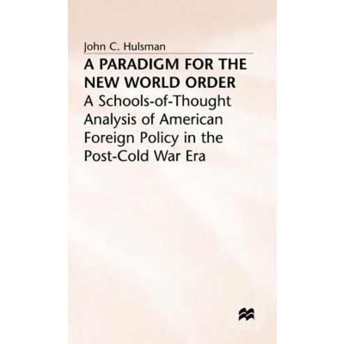 A Paradigm for the New World Order: A Schools-Of-Thought Analysis of American Foreign Policy in the Post-Cold War Era Hardcover, Palgrave MacMillan