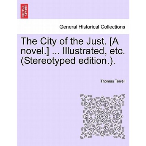 The City of the Just. [A Novel.] ... Illustrated Etc. (Stereotyped Edition.). Paperback, British Library, Historical Print Editions