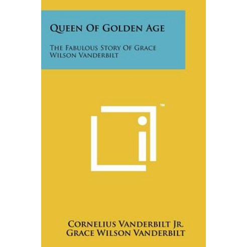 Queen of Golden Age: The Fabulous Story of Grace Wilson Vanderbilt Paperback, Literary Licensing, LLC