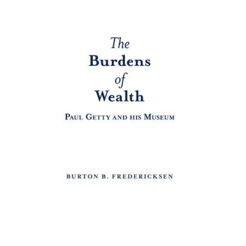 The Burdens of Wealth: Paul Getty and His Museum Hardcover, Archway Publishing
