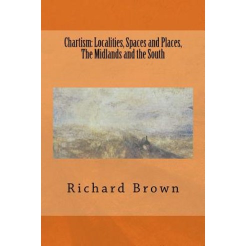 Chartism: Localities Spaces and Places the Midlands and the South Paperback, Createspace