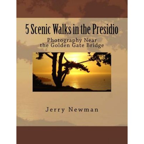 5 Scenic Walks in the Presidio: Photography Near the Golden Gate Bridge Paperback, Createspace Independent Publishing Platform