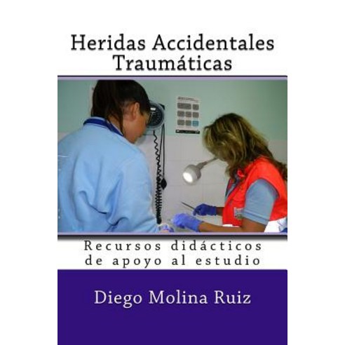 Heridas Accidentales Traumaticas: Recursos Didacticos de Apoyo Al Estudio Paperback, Createspace Independent Publishing Platform