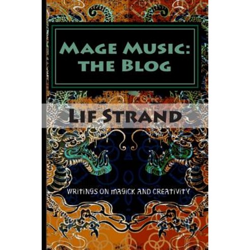 Mage Music: The Blog: Writings on Magick and Creativity Paperback, Createspace Independent Publishing Platform