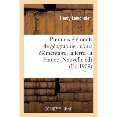 Premiers Elements de Geographie: Cours Elementaire Notions Generales La Terre La France Paperback, Hachette Livre Bnf