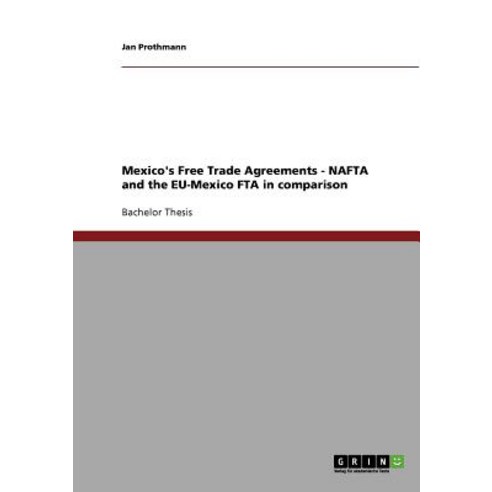 Mexico''s Free Trade Agreements - NAFTA and the Eu-Mexico Fta in Comparison Paperback, Grin Publishing