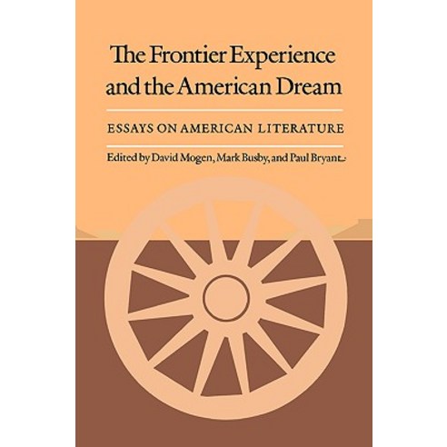 The Frontier Experience and the American Dream: Essays on American Literature Paperback, Texas A&M University Press