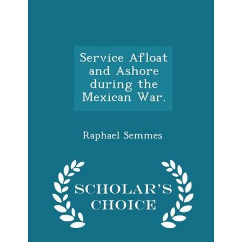 Service Afloat and Ashore During the Mexican War. - Scholar''s Choice Edition Paperback
