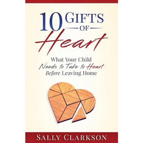 10 Gifts of Heart: What Your Child Needs to Take to Heart Before Leaving Home Paperback, Whole Heart Ministries