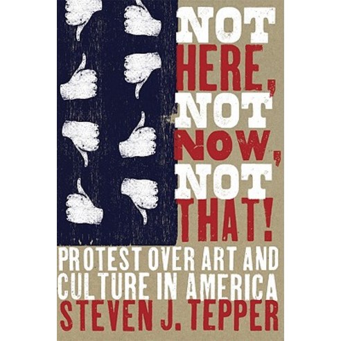 Not Here Not Now Not That!: Protest Over Art and Culture in America Paperback, University of Chicago Press