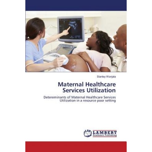Maternal Healthcare Services Utilization Paperback, LAP Lambert Academic Publishing