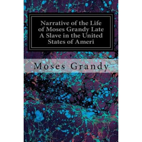 Narrative of the Life of Moses Grandy Late a Slave in the United States of Ameri Paperback, Createspace Independent Publishing Platform