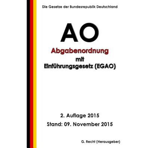 Abgabenordnung (Ao) Mit Einfuhrungsgesetz (Egao) 2. Auflage 2015 Paperback, Createspace Independent Publishing Platform
