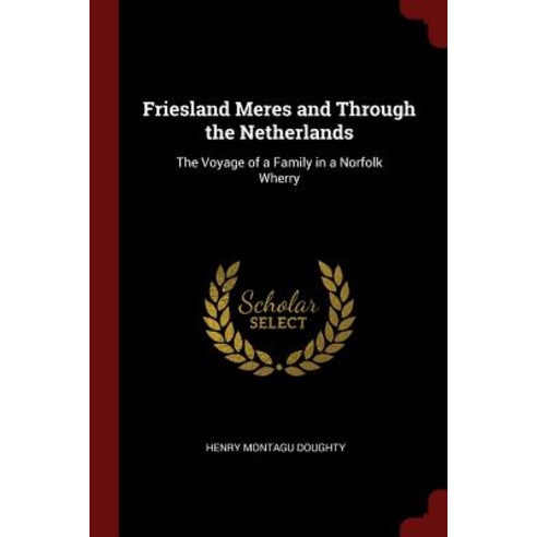 Friesland Meres and Through the Netherlands: The Voyage of a Family in a Norfolk Wherry Paperback, Andesite Press