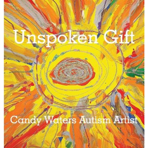 Unspoken Gift: Candy Waters Autism Artist Hardcover, Waters Publishing