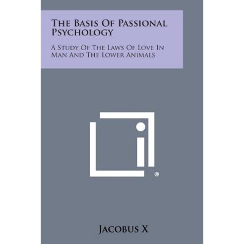 The Basis of Passional Psychology: A Study of the Laws of Love in Man and the Lower Animals Paperback, Literary Licensing, LLC