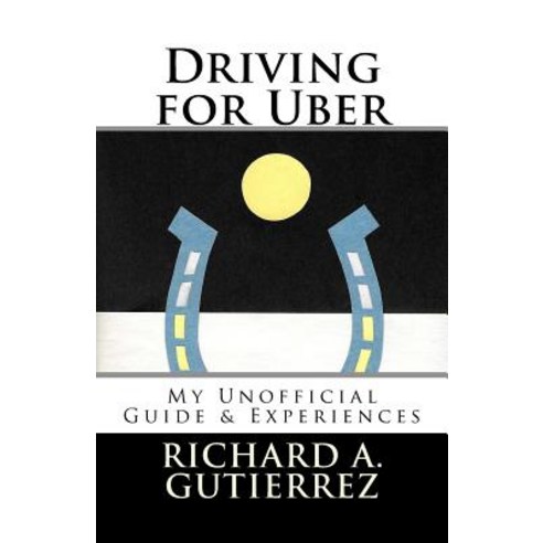 Driving for Uber: My Unofficial Guide & Experiences Paperback, Createspace Independent Publishing Platform